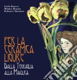 Per la ceramica ligure. Dalla terraglia alla maiolica libro