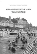 Tranquillamente al mare. Celle ligure 1905 -1920. Jan Neer fotografo libro