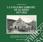 La English Library di Alassio 1875-2022. Libri, personaggi e storie attraverso tre secoli. Ediz. italiana e inglese libro