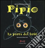 Pipio ha paura del buio. Ediz. illustrata libro