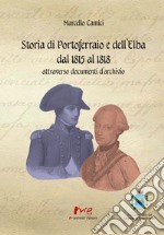 Storia di Portoferraio e dell'Elba dal 1815 al 1818 attraverso documenti d'archivio. Nuova ediz. libro