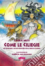 Come le ciliegie. Avventure e disavventure degli eroi di Omero. Nuova ediz. libro