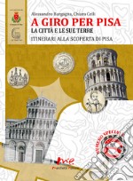 A giro per Pisa. La città e le sue terre. itinerari alla scoperta di Pisa libro