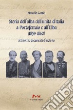 Storia dell'alba dell'Unità d'Italia a Portoferraio e all'Elba (1859-1860) attraverso documenti d'archivio. Nuova ediz. libro