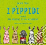 I Pìppidi. ovvero tre conigli in un giardino. Ediz. illustrata libro