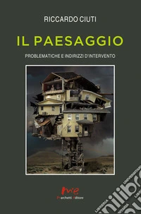 Il paesaggio. Problematiche e indirizzi d'intervento