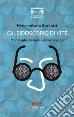 Caleidoscopio di vite. Monologhi, dialoghi e brevi racconti libro