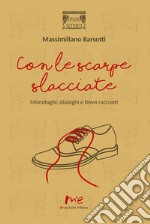 Con le scarpe slacciate. Monologhi, dialoghi e brevi racconti libro