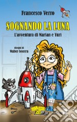 Sognando la Luna. L'avventura di Marian e Yuri. Nuova ediz. libro