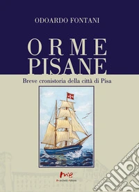 Orme pisane. Breve cronistoria della città di Pisa libro