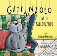 Gattonzolo gatto pallonzolo. Ediz. illustrata libro