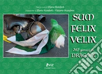 «Sum felix velix». 365 giorni di dragoni. Ediz. illustrata libro