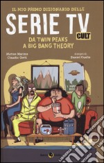 Il mio primo dizionario delle serie tv cult. Da Twin Peaks a Big Bang Theory libro