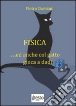 Fisica... ed anche col gatto gioca a dadi libro