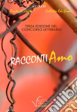 Racconti-amo. Concorso letterario 3ª edizione  libro