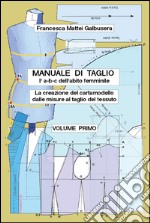 «Manuale di taglio (l'a-b-c dell'abito femminile). La creazione del cartamodello dalle misure al taglio del tessuto». Vol. 1 libro