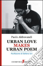 Urban love makes urban poem. Ediz. italiana libro