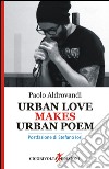 Urban love makes urban poem. Ediz. italiana libro