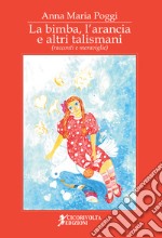 La bimba, l'arancia e altri talismani (racconti e meraviglie) libro