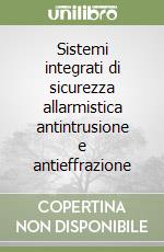 Sistemi integrati di sicurezza allarmistica antintrusione e antieffrazione libro