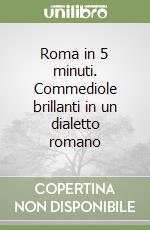 Roma in 5 minuti. Commediole brillanti in un dialetto romano