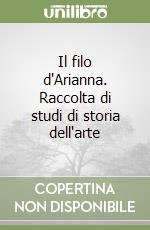 Il filo d'Arianna. Raccolta di studi di storia dell'arte libro