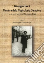 Giuseppe Botti. Pioniere della papirologia demotica. La vita e il mondo di Giuseppe Botti libro