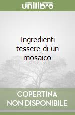 Ingredienti tessere di un mosaico libro