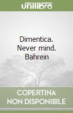 Dimentica. Never mind. Bahrein