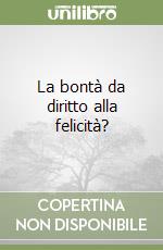 La bontà da diritto alla felicità? libro