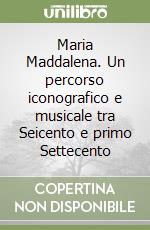 Maria Maddalena. Un percorso iconografico e musicale tra Seicento e primo Settecento