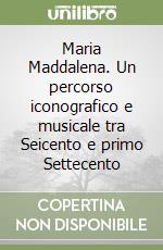 Maria Maddalena. Un percorso iconografico e musicale tra Seicento e primo Settecento libro