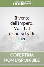 Il vento dell'Impero. Vol. 1: I dispersi tra le linee libro