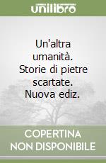 Un'altra umanità. Storie di pietre scartate. Nuova ediz. libro