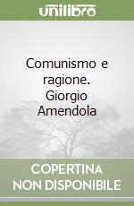 Comunismo e ragione. Giorgio Amendola