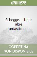 Schegge. Libri e altre fantasticherie libro