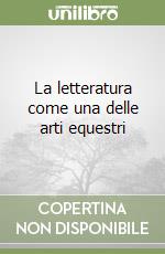 La letteratura come una delle arti equestri libro