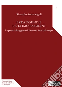 Ezra Pound e l'ultimo Pasolini. La poesia oltraggiosa di due voci fuori dal tempo