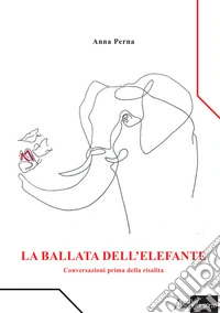 La ballata dell'elefante. Conversazioni prima della risalita libro