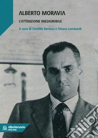 Alberto Moravia. L'attenzione inesauribile