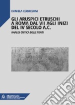 Gli aruspici etruschi a Roma dal VII agli inizi del IV secolo a.C.. Analisi critica delle fonti libro