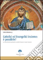 Cattolici ed evangelici insieme. È possibile? Un discernimento spirituale su antichi dissensi e nuovi consensi libro