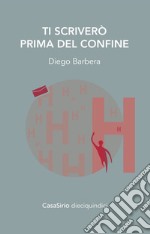 Ti scriverò prima del confine libro