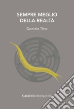 Sempre meglio della realtà. Ediz. speciale libro