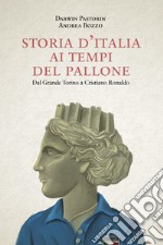 Storia d'Italia ai tempi del pallone. Dal grande Torino a Cristiano Ronaldo libro