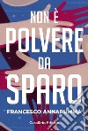 Non è polvere da sparo libro