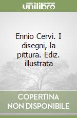 Ennio Cervi. I disegni, la pittura. Ediz. illustrata libro