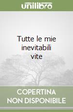 Tutte le mie inevitabili vite