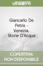 Giancarlo De Petris - Venezia. Storie D'Acqua libro