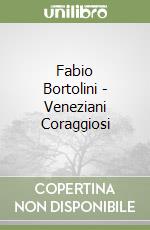 Fabio Bortolini - Veneziani Coraggiosi libro